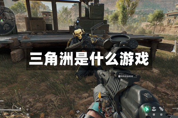 三角洲是什么游戏？三角洲行动完全解析与游戏体验指南