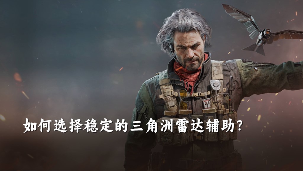 如何选择稳定的三角洲雷达辅助？关键指标透视范围与稳定性深度解析