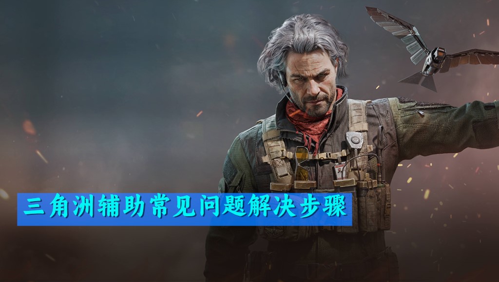 三角洲辅助常见问题解决步骤：轻松应对使用中的各种困扰